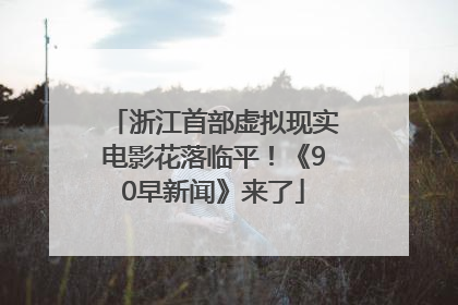 浙江首部虚拟现实电影花落临平！《90早新闻》来了