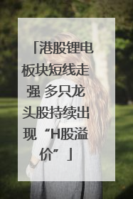 港股锂电板块短线走强 多只龙头股持续出现“H股溢价”