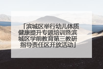 滨城区举行幼儿体质健康提升专题培训暨滨城区学前教育第三教研指导责任区开放活动