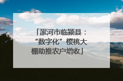 漯河市临颍县：“数字化”樱桃大棚助推农户增收