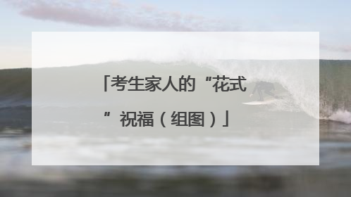 考生家人的“花式”祝福（组图）