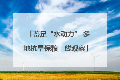 蓄足“水动力” 多地抗旱保粮一线观察
