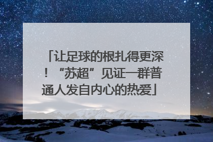 让足球的根扎得更深！“苏超”见证一群普通人发自内心的热爱