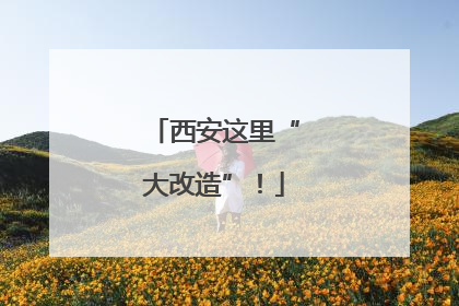 西安这里“大改造”！