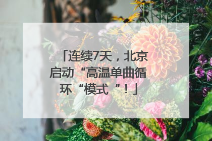 连续7天，北京启动“高温单曲循环“模式“！