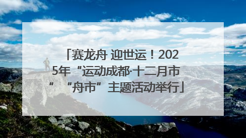 赛龙舟 迎世运！2025年“运动成都·十二月市”“舟市”主题活动举行
