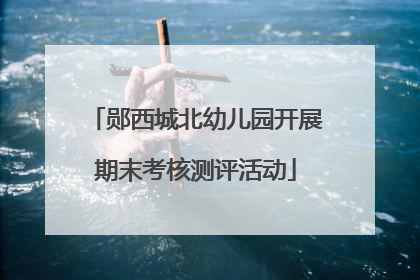 郧西城北幼儿园开展期末考核测评活动