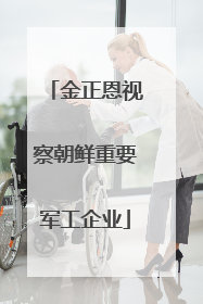 金正恩视察朝鲜重要军工企业