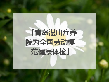 青岛湛山疗养院为全国劳动模范健康体检