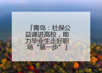 青岛：社保公益课进高校，助力毕业生走好职场“第一步”