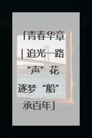 青春华章｜追光一路“声”花 逐梦“船”承百年
