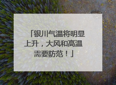 银川气温将明显上升，大风和高温需要防范！
