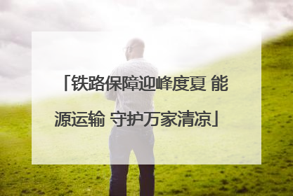 铁路保障迎峰度夏 能源运输 守护万家清凉