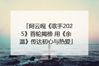 阿云嘎《歌手2025》首轮揭榜 用《余温》传达初心与热爱