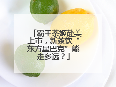 霸王茶姬赴美上市，新茶饮“东方星巴克”能走多远？