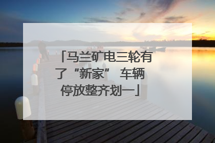 马兰矿电三轮有了“新家” 车辆停放整齐划一
