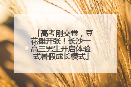 高考刚交卷，豆花摊开张！长沙一高三男生开启体验式暑假成长模式