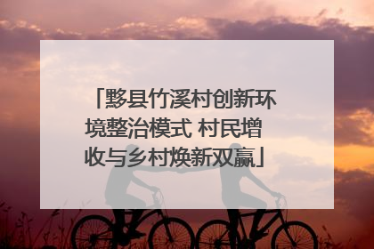 黟县竹溪村创新环境整治模式 村民增收与乡村焕新双赢
