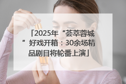 2025年“荟萃蓉城”好戏开箱：30余场精品剧目将轮番上演