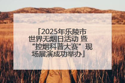 2025年乐陵市世界无烟日活动 暨“控烟科普大赛”现场展演成功举办