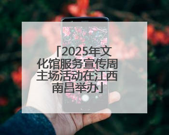 2025年文化馆服务宣传周主场活动在江西南昌举办