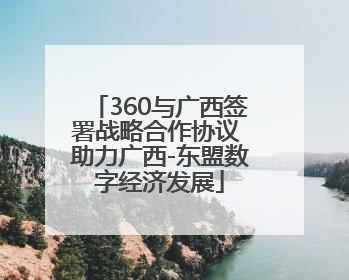 360与广西签署战略合作协议 助力广西-东盟数字经济发展